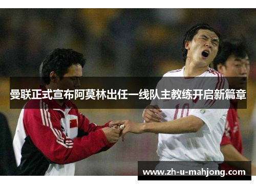 曼联正式宣布阿莫林出任一线队主教练开启新篇章